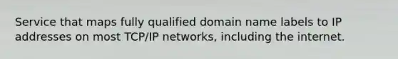 Service that maps fully qualified domain name labels to IP addresses on most TCP/IP networks, including the internet.