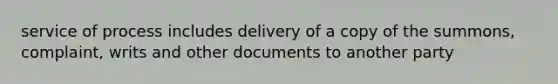 service of process includes delivery of a copy of the summons, complaint, writs and other documents to another party