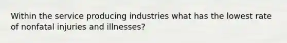 Within the service producing industries what has the lowest rate of nonfatal injuries and illnesses?