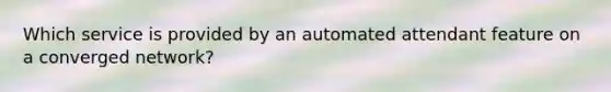 Which service is provided by an automated attendant feature on a converged network?