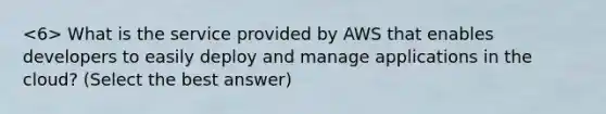 What is the service provided by AWS that enables developers to easily deploy and manage applications in the cloud? (Select the best answer)