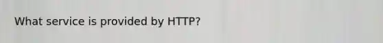 What service is provided by HTTP?