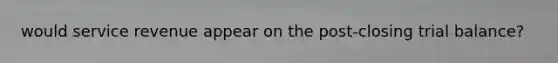 would service revenue appear on the post-closing trial balance?