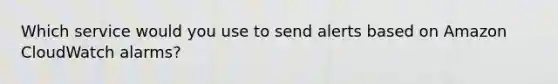 Which service would you use to send alerts based on Amazon CloudWatch alarms?