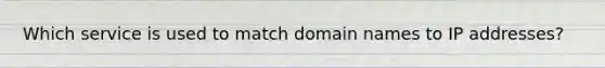 Which service is used to match domain names to IP addresses?