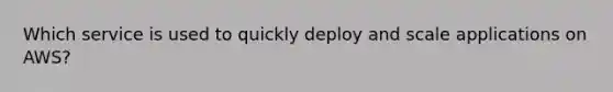 Which service is used to quickly deploy and scale applications on AWS?