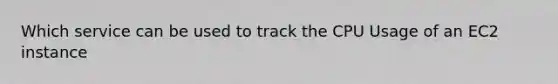 Which service can be used to track the CPU Usage of an EC2 instance