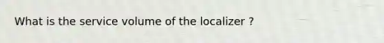 What is the service volume of the localizer ?