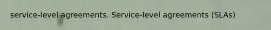 service-level agreements. Service-level agreements (SLAs)