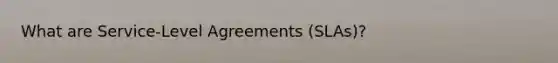 What are Service-Level Agreements (SLAs)?