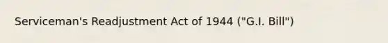 Serviceman's Readjustment Act of 1944 ("G.I. Bill")