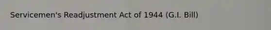 Servicemen's Readjustment Act of 1944 (G.I. Bill)