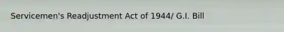 Servicemen's Readjustment Act of 1944/ G.I. Bill