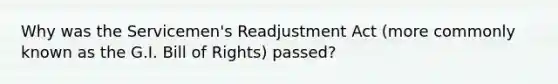 Why was the Servicemen's Readjustment Act (more commonly known as the G.I. Bill of Rights) passed?