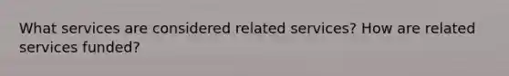 What services are considered related services? How are related services funded?