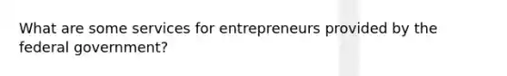 What are some services for entrepreneurs provided by the federal government?