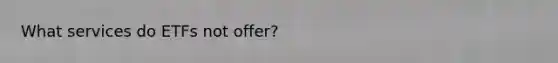 What services do ETFs not offer?