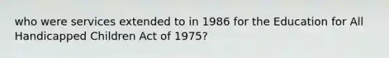 who were services extended to in 1986 for the Education for All Handicapped Children Act of 1975?