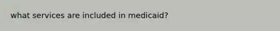 what services are included in medicaid?