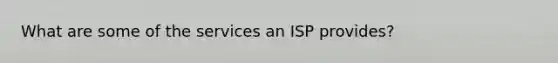 What are some of the services an ISP provides?