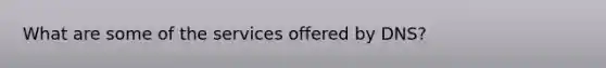 What are some of the services offered by DNS?