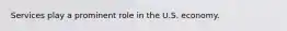 Services play a prominent role in the U.S. economy.
