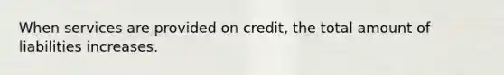 When services are provided on credit, the total amount of liabilities increases.