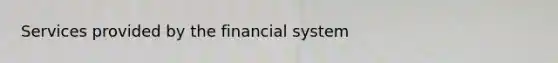 Services provided by the financial system