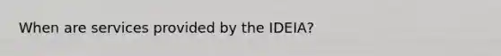 When are services provided by the IDEIA?