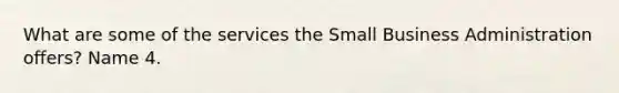 What are some of the services the Small Business Administration offers? Name 4.