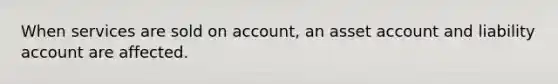 When services are sold on account, an asset account and liability account are affected.