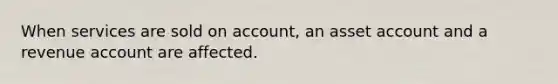 When services are sold on account, an asset account and a revenue account are affected.