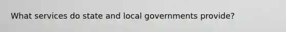 What services do state and local governments provide?