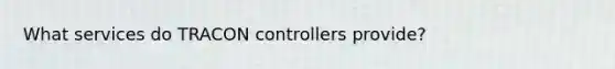 What services do TRACON controllers provide?