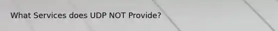 What Services does UDP NOT Provide?