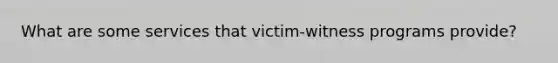 What are some services that victim-witness programs provide?