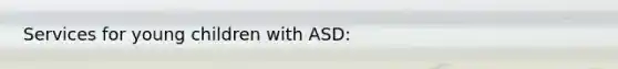 Services for young children with ASD: