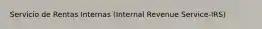 Servicio de Rentas Internas (Internal Revenue Service-IRS)