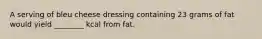 A serving of bleu cheese dressing containing 23 grams of fat would yield ________ kcal from fat.