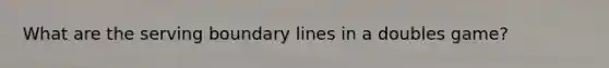 What are the serving boundary lines in a doubles game?