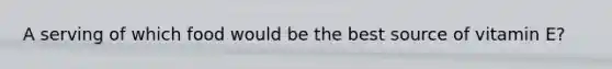 A serving of which food would be the best source of vitamin E?