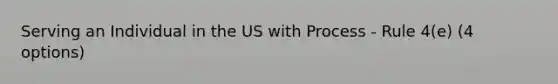 Serving an Individual in the US with Process - Rule 4(e) (4 options)