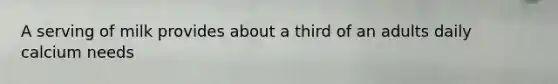 A serving of milk provides about a third of an adults daily calcium needs