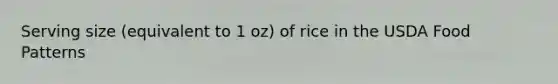 Serving size (equivalent to 1 oz) of rice in the USDA Food Patterns