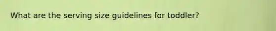What are the serving size guidelines for toddler?