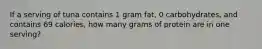 If a serving of tuna contains 1 gram fat, 0 carbohydrates, and contains 69 calories, how many grams of protein are in one serving?