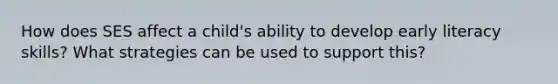 How does SES affect a child's ability to develop early literacy skills? What strategies can be used to support this?