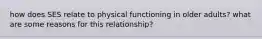 how does SES relate to physical functioning in older adults? what are some reasons for this relationship?