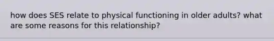 how does SES relate to physical functioning in older adults? what are some reasons for this relationship?