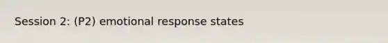 Session 2: (P2) emotional response states